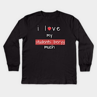 i love my students berry much , funny teachers sayings gift for teacher Kids Long Sleeve T-Shirt